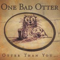 ONE BAD OTTER: Otter Than You...