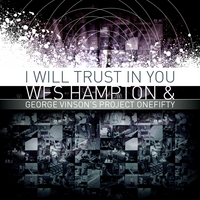 Wes Hampton & George Vinson's Project Onefifty : I Will Trust in You