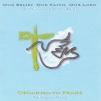 Ordained to Paise : Our Belief   Our Faith   Our Lord