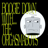 The Orgasmabots : Boogie Down With...The Orgasmabots