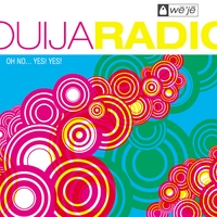 Ouija Radio : Oh No...Yes!Yes!