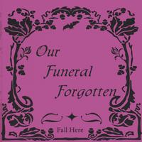 Our Funeral Forgotten : Fall Here