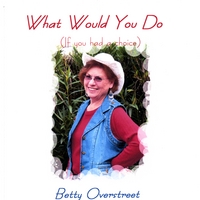 BETTY OVERSTREET: What Would You Do (if You Had A Choice)