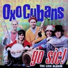OXO CUBANS: Go Sic - the live album