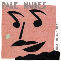 Pale Nudes : Wise To The Heat