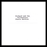 Richard and the Pallbearers : Chaste Machine
