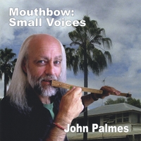 JOHN PALMES: Mouthbow:Small Voices