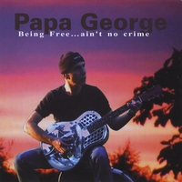 Papa George : Being Free...ain't no crime