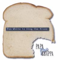 Papa Joe Grappa : Too White to Sing the Blues