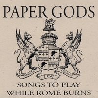 Paper Gods : Songs To Play While Rome Burns