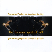 Antonio Parker & Sounds of the City : The Exchange