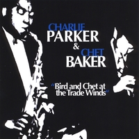 Charlie Parker & Chet Baker : Bird and Chet at the Trade Winds