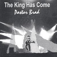 PASTOR BRAD: The King Has Come