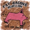 PAT BACON: Pat Bacon's Rebellion - Let's Live Forever