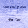 PAT CARR: Some Kind of Blues