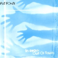 Pat Fonte : In Reach Out Of Touch