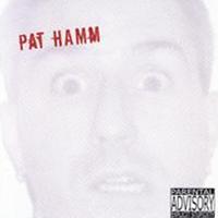 Pat Hamm : Parental Advisory: Explicit Stupidity