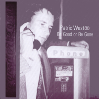 Patric Westoo : Be Good Or Be Gone