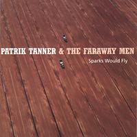 Patrik Tanner & the Faraway Men : Sparks Would Fly