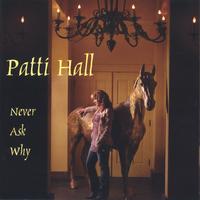 PATTI HALL: Never Ask Why