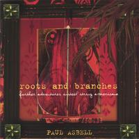PAUL ASBELL: Roots & Branches: Further Adventures in Steel String Americana