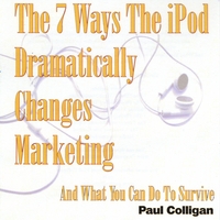 PAUL COLLIGAN: 7 Ways The iPod Dramatically Changes Marketing And What You Can Do To Survive