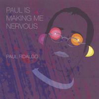 Paul Fidalgo : Paul is Making Me Nervous