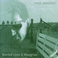 PAUL SANCHEZ: Wasted Lives & Bluegrass
