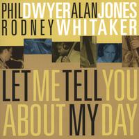 ALAN JONES, PHIL DWYER, RODNEY WHITAKER: Let Me Tell You About My Day