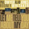 ALAN JONES, PHIL DWYER, RODNEY WHITAKER: Let Me Tell You About My Day