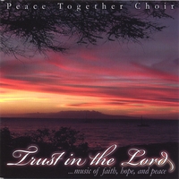 Peace Together Choir : Trust In The Lord:music of faith, hope and peace