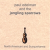 PAUL EDELMAN AND THE JANGLING SPARROWS: North American and Susquehanna