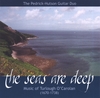 THE PEDRICK-HUTSON GUITAR DUO: The Seas are Deep: Music of Turlough O'Carolan (1670-1738)