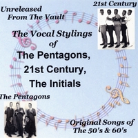 The Pentagons, 21st Century & The Initials : Unreleased From The Vault...The Vocal Stylings of The Pentagons, 21st Century & The Initials, Original Songs of The 50's & 60's