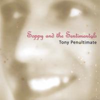 Tony Penultimate : Soppy and the Sentimentals