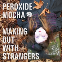 Peroxide Mocha : Making Out With Strangers
