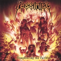 Pessimist : Slaughtering The Faithful