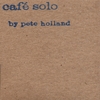 PETE HOLLAND: Cafe Solo