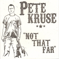 PETE KRUSE: Not that Far
