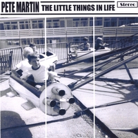 Pete Martin : The Little Things in Life