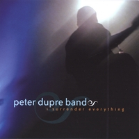 Peter Dupre Band : i surrender everything