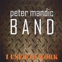 PETER MANDIC BAND: I Used to Work