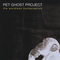 The Pet Ghost Project : The Wordless Conversation