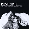 PEZZETTINO: Because I Have No Control...