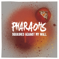 Pharaohs : Squashed Against My Wall