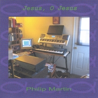 Philip Martin : Jesus, O Jesus