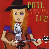 Phil Lee : You Should Have Known Me Then