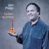 JOHN PHILLIPS: Tiny Notes, Big Ol' World