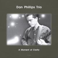 DAN PHILLIPS TRIO: A Moment of Clarity