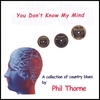 PHIL THORNE: You Don't Know My Mind